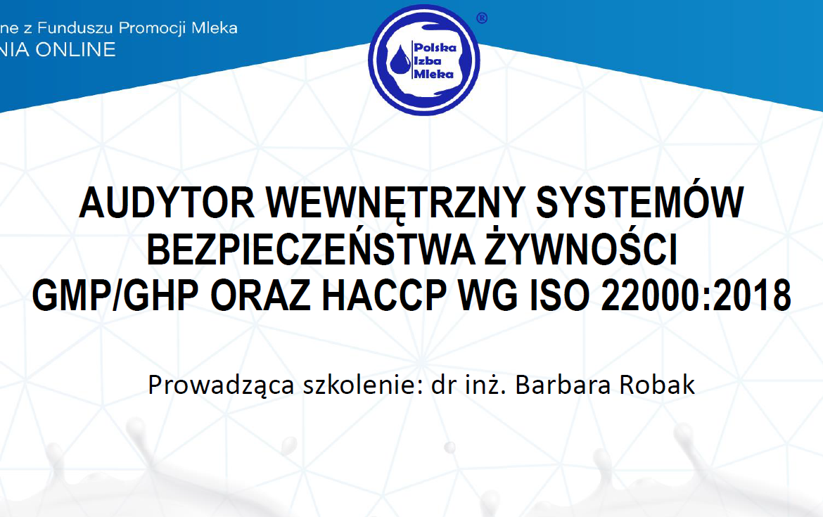 Szkolenie online pt. AUDYTOR WEWNĘTRZNY SYSTEMÓW BEZPIECZEŃSTWA ŻYWNOŚCI GMP/GHP ORAZ HACCP WG ISO 22000:2018, sfinansowane z Funduszu Promocji Mleka